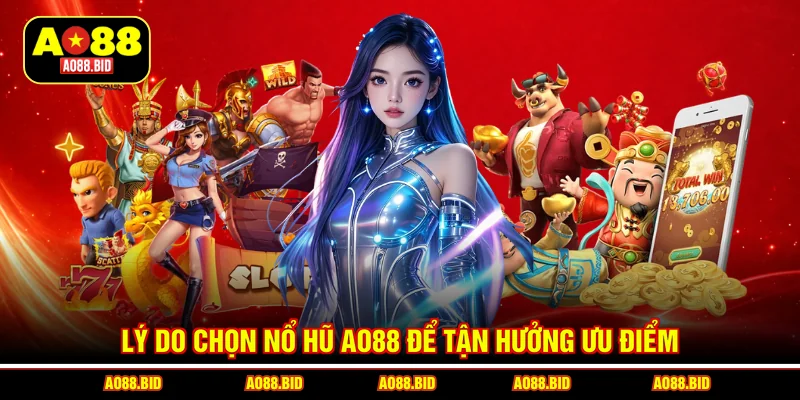 Lý do chọn nổ hũ AO88 để tận hưởng ưu điểm